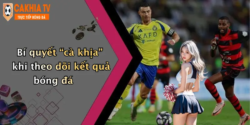 Bí quyết “cà khịa” khi theo dõi kết quả bóng đá