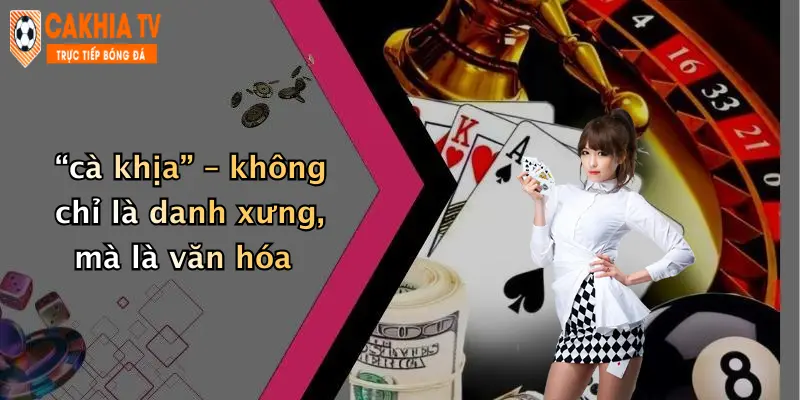 “cà khịa” – không chỉ là danh xưng, mà là văn hóa