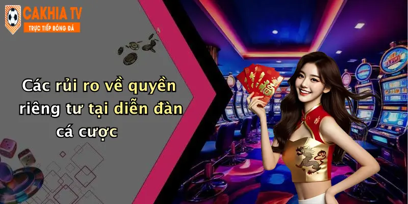 Các rủi ro về quyền riêng tư tại diễn đàn cá cược