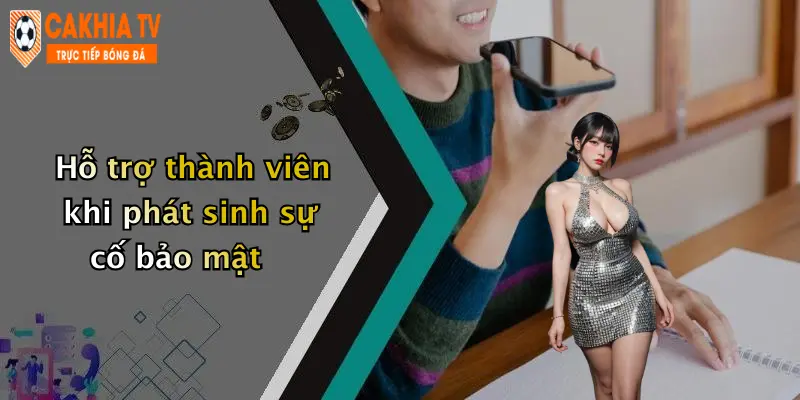 Hỗ trợ thành viên khi phát sinh sự cố bảo mật