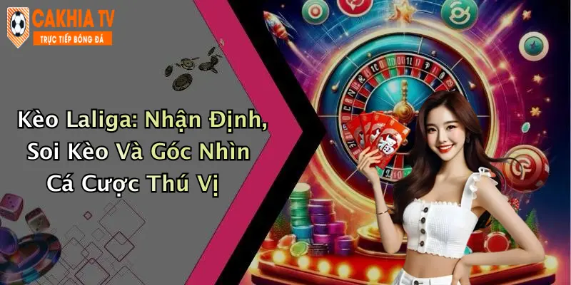 Kèo Laliga: Nhận Định, Soi Kèo Và Góc Nhìn Cá Cược Thú Vị