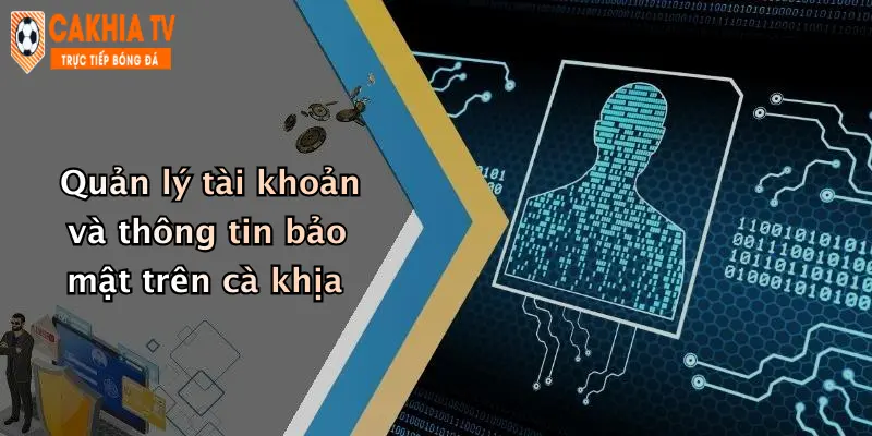Quản lý tài khoản và thông tin bảo mật trên cà khịa