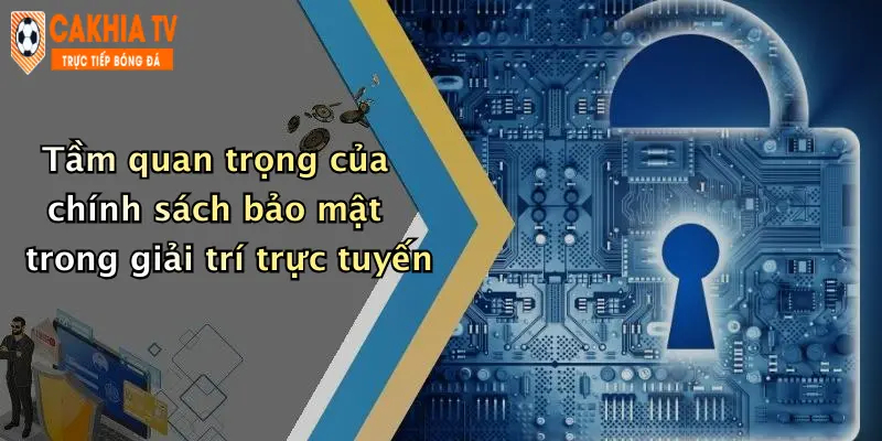 Tầm quan trọng của chính sách bảo mật trong giải trí trực tuyến