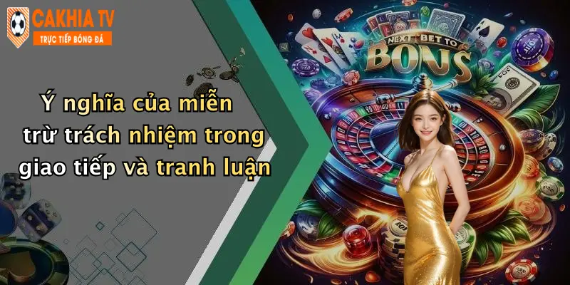 Ý nghĩa của miễn trừ trách nhiệm trong giao tiếp và tranh luận