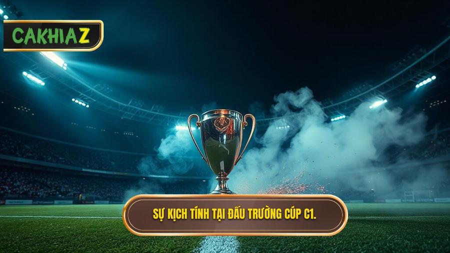 Tại sao Cúp C1 lại là đấu trường khó dự đoán nhất?