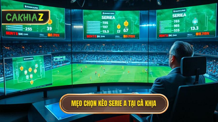 Tổng hợp mẹo chọn kèo Serie A khi xem trực tiếp Cà Khịa cực chuẩn